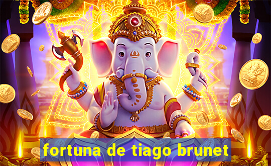 fortuna de tiago brunet